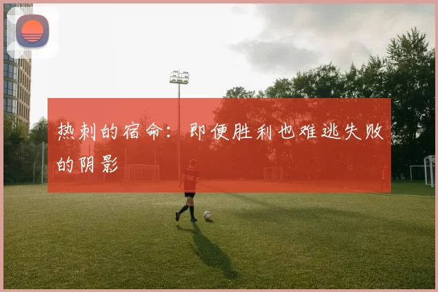 热刺的宿命：即便胜利也难逃失败的阴影