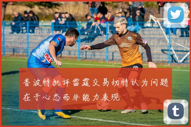 香波特批评雷霆交易切特认为问题在于心态而非能力表现